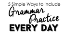 5 Simple Ways to Include Grammar Practice in Your Classroom.