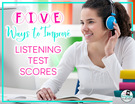 5 Ways to Improve Your Listening Test Scores.