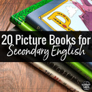 20 Picture Books for the Secondary English Classroom.