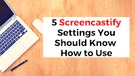 Five Screencastify Settings You Should Know How to Use.