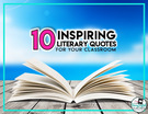 10 Inspiring Literary Quotes for Your Classroom.