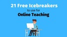 21 Free Fun IceBreakers for Online Teaching.