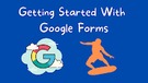 Getting Started With Google Forms - The Basics and More.