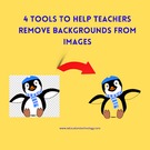 4 Tools to Help Teachers Remove Backgrounds from Images.