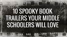 10 Spooky Book Trailers Your Middle Schoolers Will Love., Te