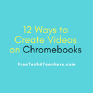 12 Ways Create Videos On Chromebooks., Teacher Idea