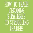  How to Teach Decoding Strategies to Struggling Readers.